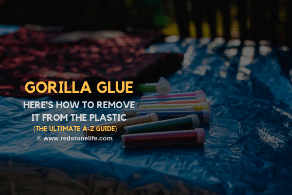 how-to-remove-gorilla-glue-from-plastic-the-ultimate-a-z-guide