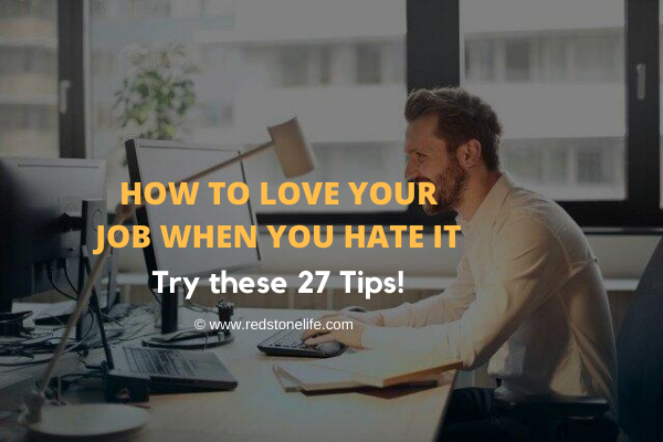 How To Love Your Job When You Hate It: (27 Surefire Ways!)