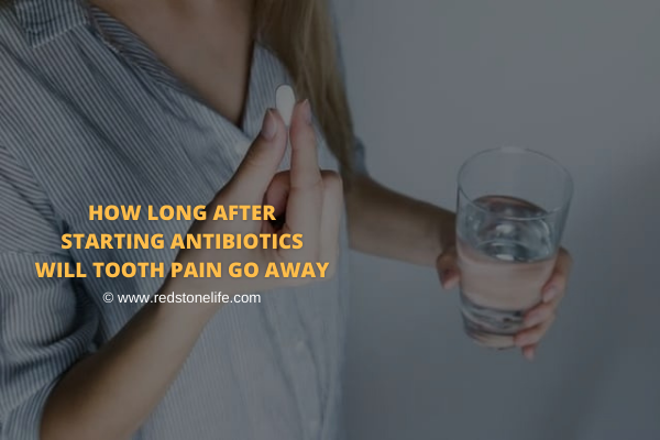 how-long-after-starting-antibiotics-will-tooth-pain-go-away